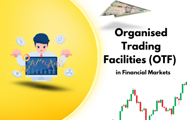 Organised Trading Facilities (OTF)